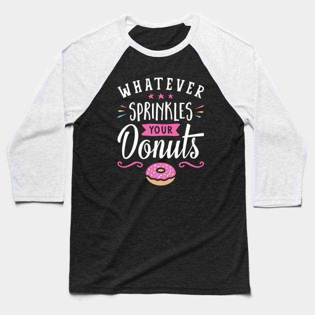 Whatever Sprinkles your Donuts v2 Baseball T-Shirt by brogressproject